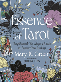 Essence of Tarot (Using Essential Oils, Magic, and Rituals to Empower Your Readings) by Mary K. Greer, Judika Illes, 9781578638529