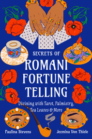 Secrets of Romani Fortune-Telling (Divining with Tarot, Palmistry, Tea Leaves, and More) by Jezmina Von Thiele, Paulina Stevens, 9781578638581