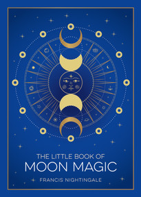 The Little Book of Moon Magic (An Introduction to Lunar Lore, Rituals, and Spells) by Francis Nightingale, 9781590035566