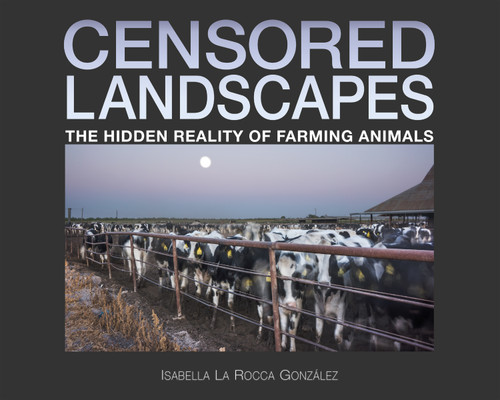 Censored Landscapes (The Hidden Reality of Farming Animals) by Isabella La Rocca González, 9781590567364