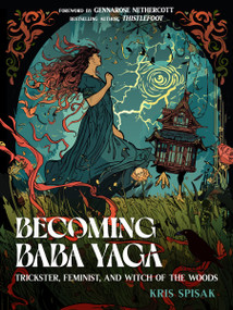 Becoming Baba Yaga (Trickster, Feminist, and Witch of the Woods) by Kris Spisak, GennaRose Nethercott, 9781642970517