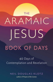 The Aramaic Jesus Book of Days (Forty Days of Contemplation and Revelation) by Neil Douglas-Klotz, 9781642970593