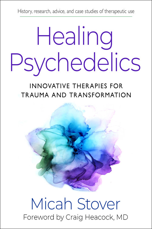 Healing Psychedelics (Innovative Therapies for Trauma and Transformation) by Micah Stover, Craig Heacock, 9781642970647
