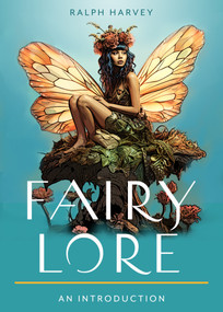 Fairy Lore (Your Plain & Simple Guide to the Mystery of Nature Spirits and Their Magical Realm) by Ralph Harvey, 9781642970678