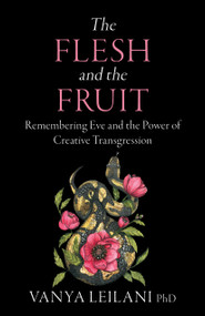 The Flesh and the Fruit (Remembering Eve and the Power of Creative Transgression) by Vanya Leilani, Thomas Moore, 9781910559963
