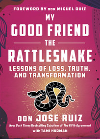 My Good Friend the Rattlesnake (Lessons of Loss, Truth, and Transformation) by don Jose Ruiz, Tami Hudman, don Miguel Ruiz, 9781950253494