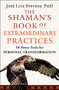 The Shaman's Book of Extraordinary Practices (58 Power Tools for Personal Transformation) by José Luis Stevens, 9781950253531