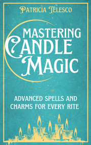 Mastering Candle Magic (Advanced Spells and Charms for Every Rite) by Patricia Telesco, 9781959883517