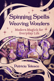 Spinning Spells, Weaving Wonders (Modern Magick for Everyday Life) by Patricia Telesco, 9781959883524