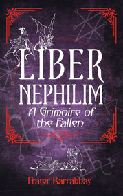 Liber Nephilim (A Grimoire of Fallen Angels) by Frater Barrabbas, 9781959883555