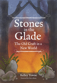 Stones in the Glade (The Old Craft in a New World) by Kelley Towne, Chris Allaun, 9781959883579