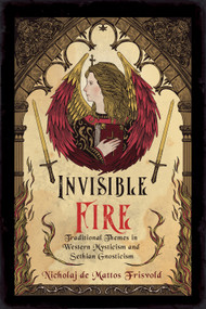 Invisible Fire (Traditional Themes in Western Mysticism and Sethian Gnosticism) by Nicholaj de Mattos Frisvold, 9781959883609