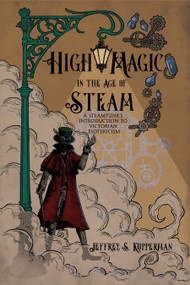 High Magic in the Age of Steam (A Steampunk's Introduction to Victorian Esotericism) by Jeffrey S. Kupperman, 9781959883623