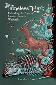 The Tameless Path (Unleashing the Power of Invasive Plants in Witchcraft) by Kamden Cornell, Via Hedera, 9781959883630