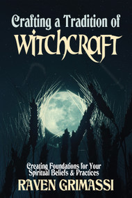 Crafting a Tradition of Witchcraft (Creating Foundations for Your Spiritual Beliefs & Practices) by Raven Grimassi, Christopher Penczak, 9781959883654