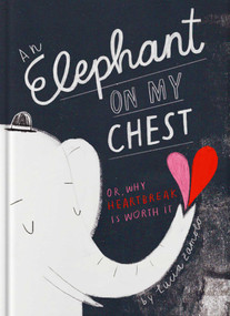 An Elephant on My Chest (Or, Why Heartbreak Is Worth It (Valentine's Day Gifts, Galentines)) by Lucia Zamolo, 9781962098045