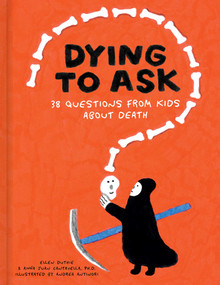 Dying to Ask (38 Questions from Kids about Death) by Ellen Duthie, Anna Juan Cantavella, Ph.D, Andrea Antinori, 9781962098069