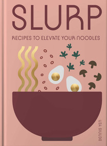 Slurp (Recipes to Elevate Your Noodles) by Dennis Yen, 9781962098106