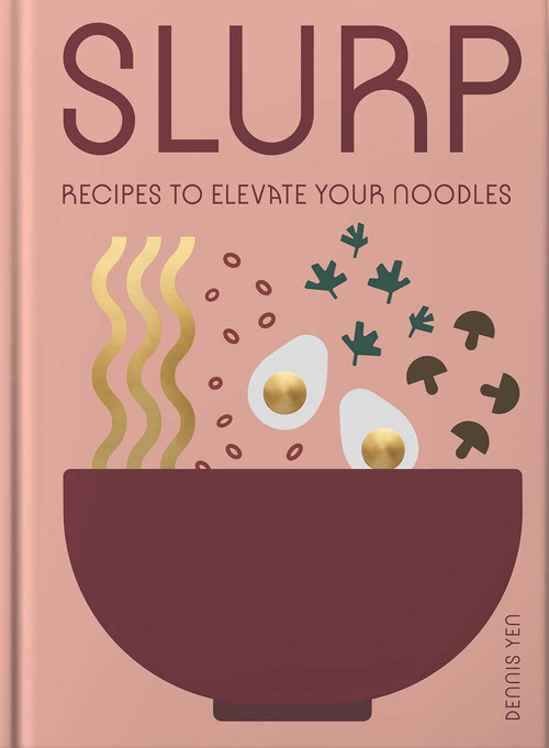 Slurp (Recipes to Elevate Your Noodles) by Dennis Yen, 9781962098106