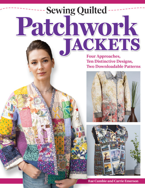 Sewing Quilted Patchwork Jackets (Four Approaches, Ten Distinctive Designs, Two Downloadable Patterns) by Rae Cumbie, Carrie Emerson, 9781639810796