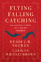 Flying, Falling, Catching (An Unlikely Story of Finding Freedom) by Henri J. M. Nouwen, Carolyn Whitney-Brown, 9780063113534