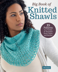 Big Book of Knitted Shawls (35 Patterns in a Variety of Beautiful Yarns, Styles, and Stitches) by Jen Lucas, 9781639810963
