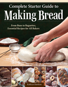 Complete Starter Guide to Making Bread (From Buns to Baguettes, Essential Recipes for All Bakers) by Kathryn Hawkins, 9781504801447