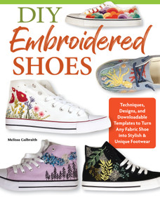 DIY Embroidered Shoes (Techniques, Designs, and Downloadable Templates to Turn Any Fabric Shoe into Stylish & Unique Footwear) by Melissa Galbraith, 9781639810987