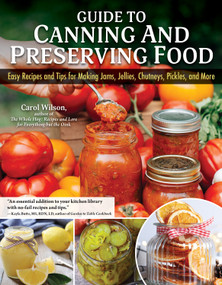 Guide to Canning and Preserving Food (Easy Recipes and Tips for Making Jams, Jellies, Chutneys, Pickles, and More) by Carol Wilson, 9781504801423