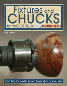 Fixtures and Chucks for Woodturning, Revised and Expanded Edition (Everything You Need to Know to Secure Wood on Your Lathe) by Doc Green, 9781497104891