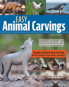 Easy Animal Carvings (Simple, Stylized, Step-by-Step Wolves, Whales, Birds, Bears, and More) by Wouter de Bruijn, 9781497104792