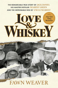Love & Whiskey (The Remarkable True Story of Jack Daniel, His Master Distiller Nearest Green, and the Improbable Rise of Uncle Nearest) by Fawn Weaver, 9781595911346
