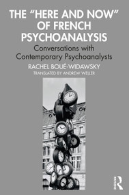 The “Here and Now” of French Psychoanalysis (Conversations with Contemporary Psychoanalysts) by Rachel Boué-Widawsky, 9781032379012