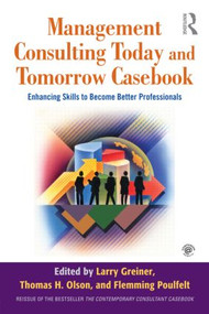 Management Consulting Today and Tomorrow Casebook (Enhancing Skills to Become Better Professionals) - 9780415803564 by Larry E. Greiner, Thomas H. Olson, Flemming Poulfelt, 9780415803564