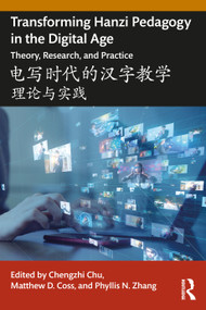 Transforming Hanzi Pedagogy in the Digital Age: Theory, Research, and Practice (电写时代的汉字教学: 理论与实践) by Chengzhi Chu, Matthew D. Coss, Phyllis N. Zhang, 9781032259468