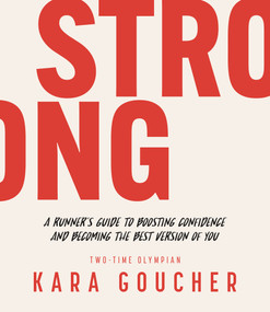 Strong (A Runner's Guide to Boosting Confidence and Becoming the Best Version of You) by Kara Goucher, Blue Star Press, 9781944515591