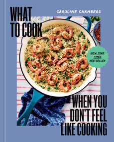What to Cook When You Don't Feel Like Cooking - A Cookbook by Caroline Chambers, Eva Kolenko, 9781454952718