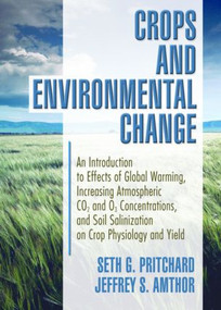 Crops and Environmental Change (An Introduction to Effects of Global Warming, Increasing Atmospheric CO<sub>2</sub> and O<sub>3</sub>) by Jeffrey Amthor, Seth Pritchard, 9781560229131