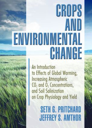 Crops and Environmental Change (An Introduction to Effects of Global Warming, Increasing Atmospheric CO<sub>2</sub> and O<sub>3</sub>) by Jeffrey Amthor, Seth Pritchard, 9781560229131