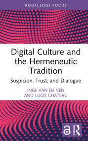 Digital Culture and the Hermeneutic Tradition (Suspicion, Trust, and Dialogue) by Inge van de Ven, Lucie Chateau, 9781032445625