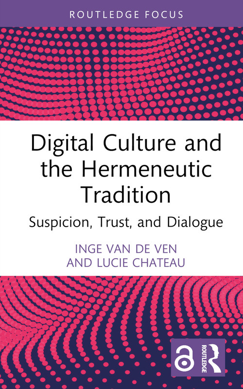 Digital Culture and the Hermeneutic Tradition (Suspicion, Trust, and Dialogue) by Inge van de Ven, Lucie Chateau, 9781032445625