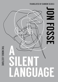A Silent Language: The Nobel Lecture by Jon Fosse, Damion Searls, 9781945492983