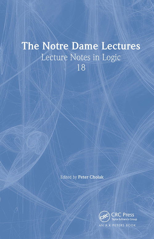 The Notre Dame Lectures (Lecture Notes in Logic, 18) - 9781568812502 by Peter Cholak, 9781568812502