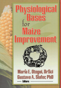 Physiological Bases for Maize Improvement by Gustavo A Slafer, Maria E Otegui, 9781560229117