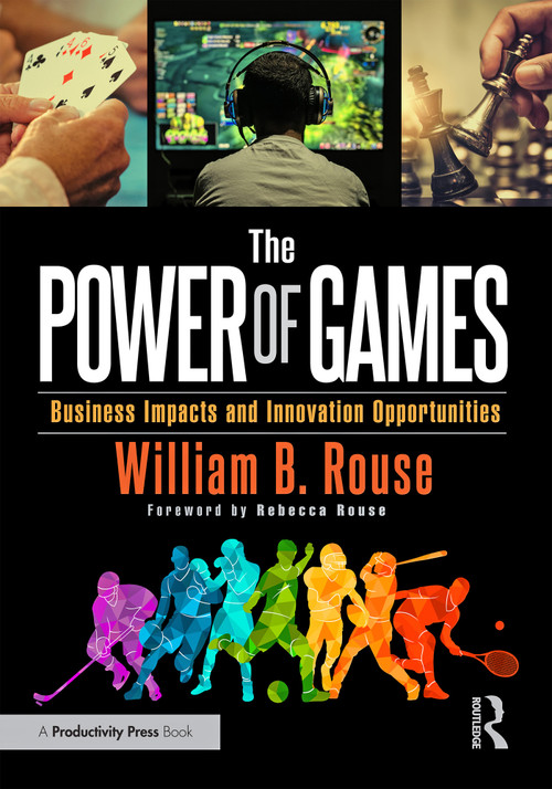 The Power of Games (Business Impacts and Innovation Opportunities) by William B Rouse, 9781032794280