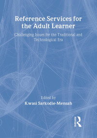 Reference Services for the Adult Learner (Challenging Issues for the Traditional and Technological Era) by Sarkodie-Mensah Kwasi, 9780789009906
