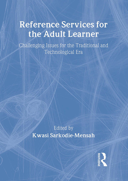 Reference Services for the Adult Learner (Challenging Issues for the Traditional and Technological Era) by Sarkodie-Mensah Kwasi, 9780789009906