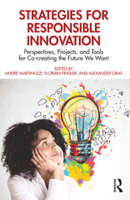 Strategies for Responsible Innovation (Perspectives, Projects, and Tools for Co-creating the Future We Want) by André Martinuzzi, Florian Findler, Alexander Graf, 9781032333977