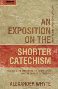 An Exposition on the Shorter Catechism (What is the Chief End of Man?) by Alexander Whyte, 9781857922509