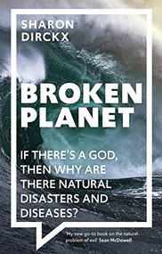 Broken Planet (If There's a God, Then Why Are There Natural Disasters and Diseases?) by Sharon Dirckx, 9781789740929